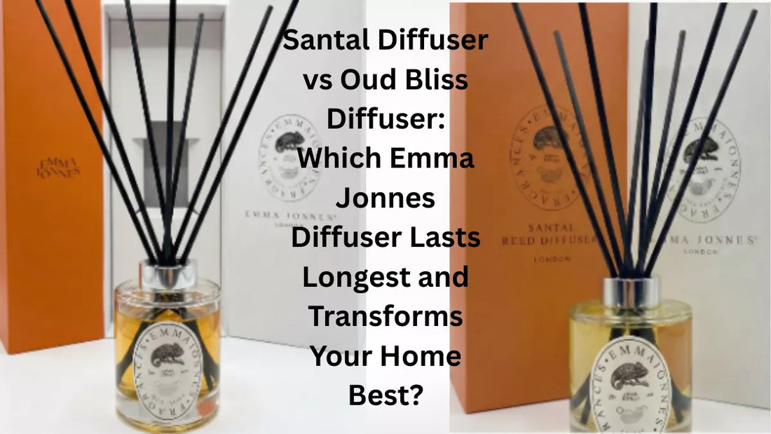 Santal Diffuser vs Oud Bliss Diffuser: Which Emma Jonnes Diffuser Lasts Longest and Transforms Your Home Best?